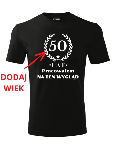 Koszulka urodzinowa - "... lat pracowałem na ten wygląd"