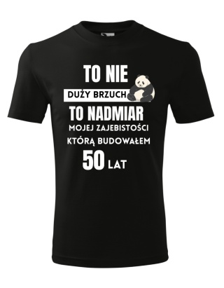 Koszulka urodzinowa - To nie duży brzuch, to nadmiar mojej zaje*istości DUŻE ROZMIARY