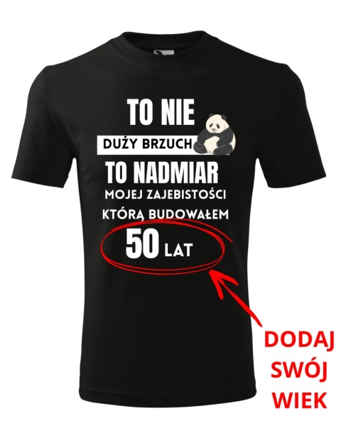 Koszulka urodzinowa - To nie duży brzuch, to nadmiar mojej zaje*istości DUŻE ROZMIARY