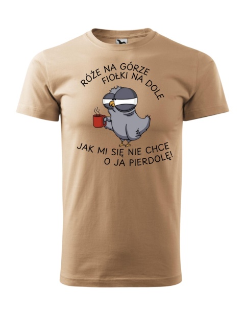 Róże na górze fiołki na dole, tak mi sie nie chce o ja pier***le! (męska)