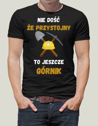 Barbórka - Koszulka dla Górnika - Nie dość że przystojny, to jeszcze górnik