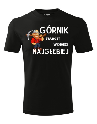 Barbórka - Koszulka dla Górnika - Górnik zawsze wchodzi najgłębiej