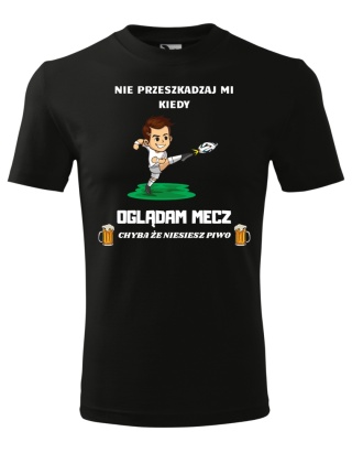 Nie przeszkadzaj mi kiedy OGLĄDAM MECZ, chyba że niesiesz piwo
