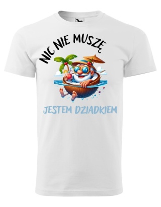 Dzień Dziadka - Koszulka dla Dziadka - Nic nie muszę, jestem dziadkiem