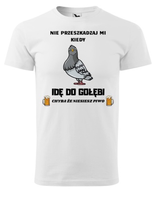 Nie przeszkadzaj mi kiedy IDĘ DO GOŁĘBI, chyba że niesiesz piwo