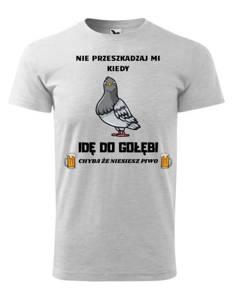 Nie przeszkadzaj mi kiedy IDĘ DO GOŁĘBI, chyba że niesiesz piwo